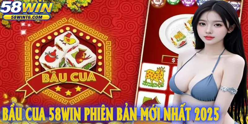 Bầu cua 58win phiên bản mới nhất 2025