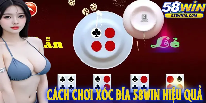 Cách chơi xóc đĩa 58win hiệu quả