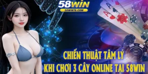 Chiến thuật tâm lý khi chơi 3 cây online tại 58win