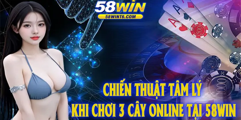 Chiến thuật tâm lý khi chơi 3 cây online tại 58win
