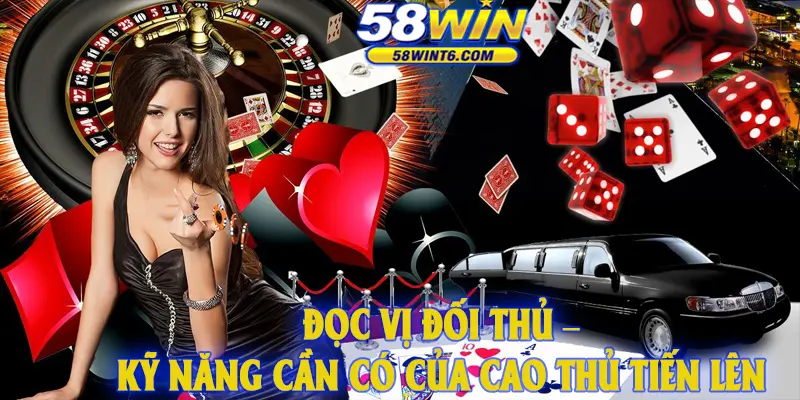 Đọc vị đối thủ – Kỹ năng cần có của cao thủ tiến lên 58WIN
