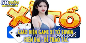 Giao diện game Xì tố 58WIN hiện đại, dễ thao tác
