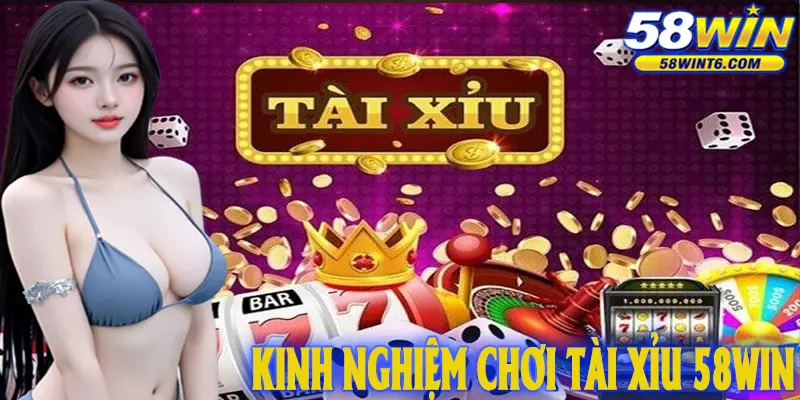 Kinh nghiệm chơi Tài xỉu 58win