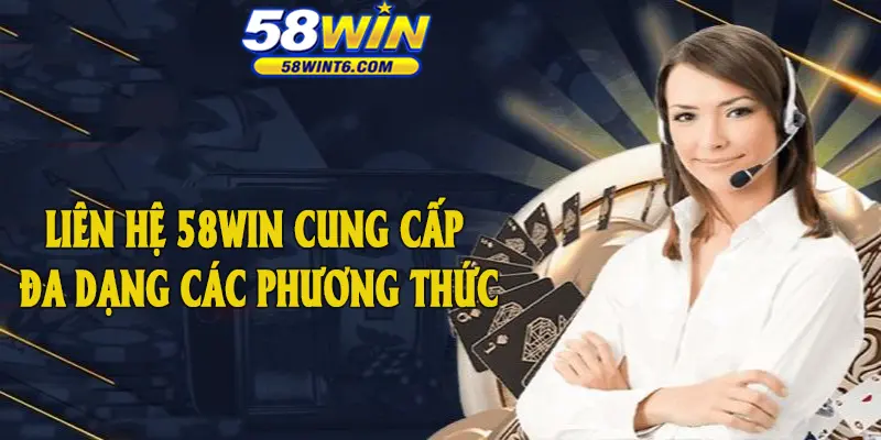 Liên hệ 58win cung cấp đa dạng các phương thức