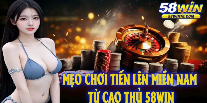 Mẹo chơi Tiến lên miền Nam từ cao thủ 58WIN