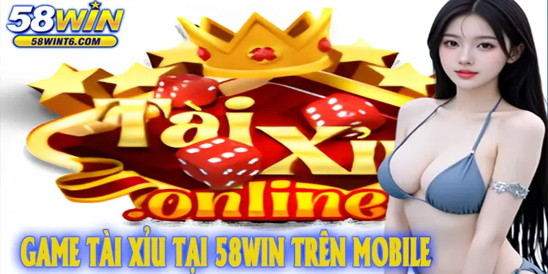 game Tài xỉu tại 58win trên mobile
